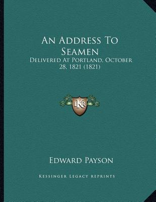 An Address To Seamen: Delivered At Portland, October 28, 1821 (1821) Edward Payson